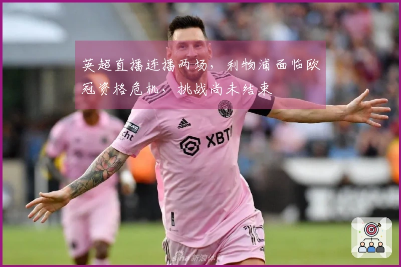英超直播连播两场，利物浦面临欧冠资格危机，挑战尚未结束