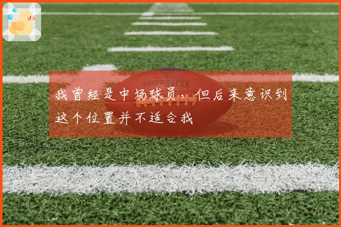 我曾经是中场球员，但后来意识到这个位置并不适合我