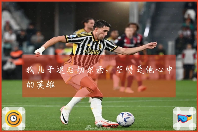 我儿子迷恋切尔西，芒特是他心中的英雄