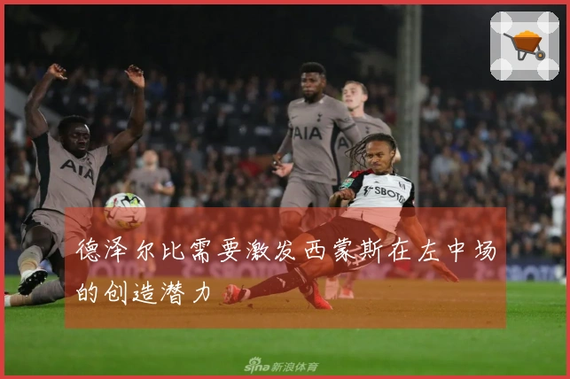 德泽尔比需要激发西蒙斯在左中场的创造潜力