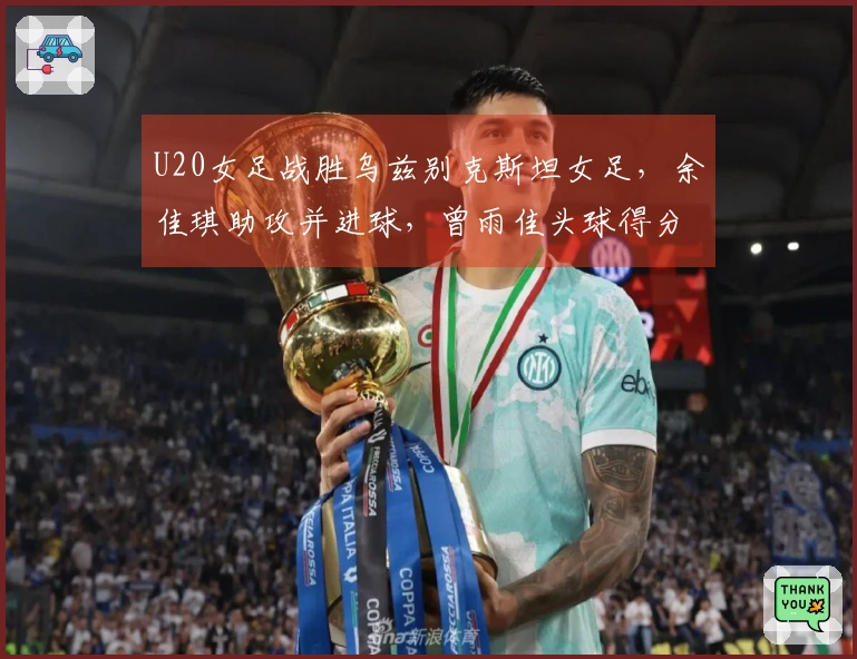 U20女足战胜乌兹别克斯坦女足，余佳琪助攻并进球，曾雨佳头球得分