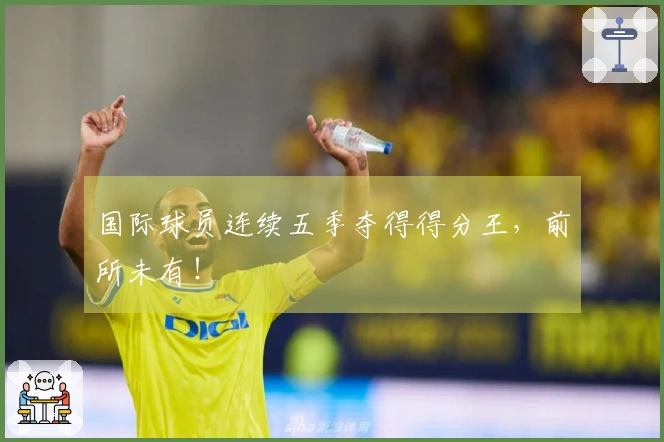 国际球员连续五季夺得得分王，前所未有！