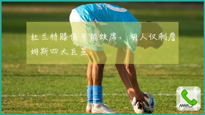 杜兰特膝伤可能缺席，湖人仅剩詹姆斯四大巨星。