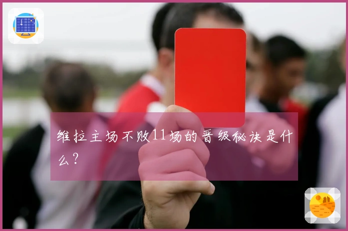 维拉主场不败11场的晋级秘诀是什么？